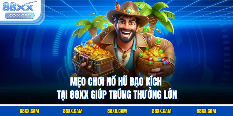 Mẹo chơi nổ hũ bạo kích tại 88XX giúp trúng thưởng lớn Mẹo chơi nổ hũ bạo kích tại 88XX giúp trúng thưởng lớn