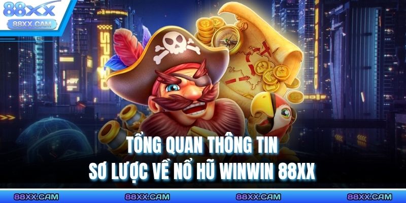 Tổng quan thông tin sơ lược về nổ hũ WinWin 88XX