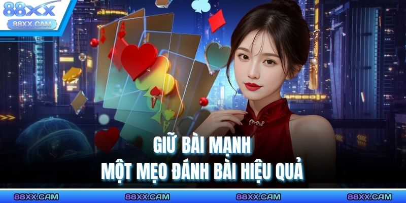 Giữ bài mạnh một mẹo đánh bài hiệu quả