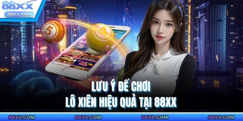 Lưu ý để chơi lô xiên hiệu quả tại 88XX